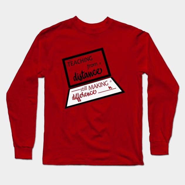 Teaching From A Distance Still Making A Difference, Remote Learning Virtual Teacher Quarantine Teacher Gift School T-Shirt Long Sleeve T-Shirt by AMRIART